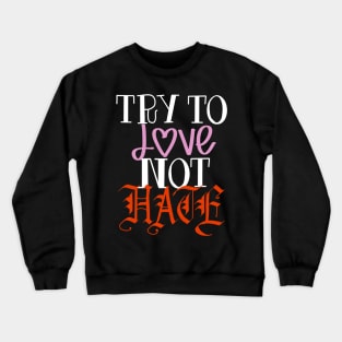 Try to love not hate Crewneck Sweatshirt